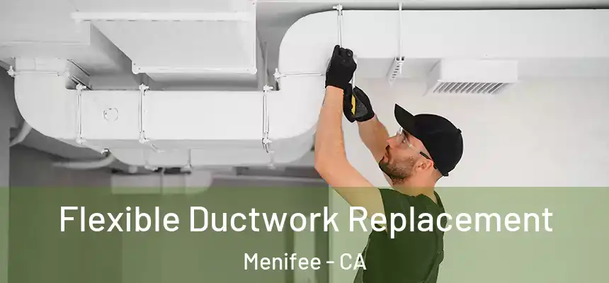 Flexible Ductwork Replacement Menifee - CA